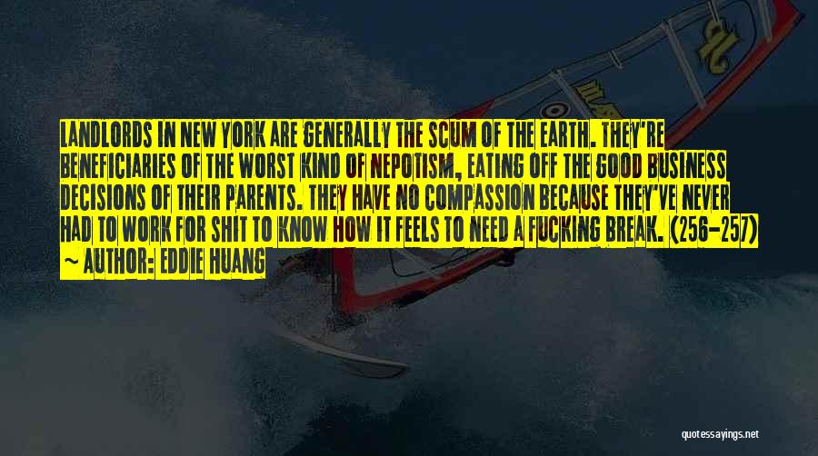 Eddie Huang Quotes: Landlords In New York Are Generally The Scum Of The Earth. They're Beneficiaries Of The Worst Kind Of Nepotism, Eating