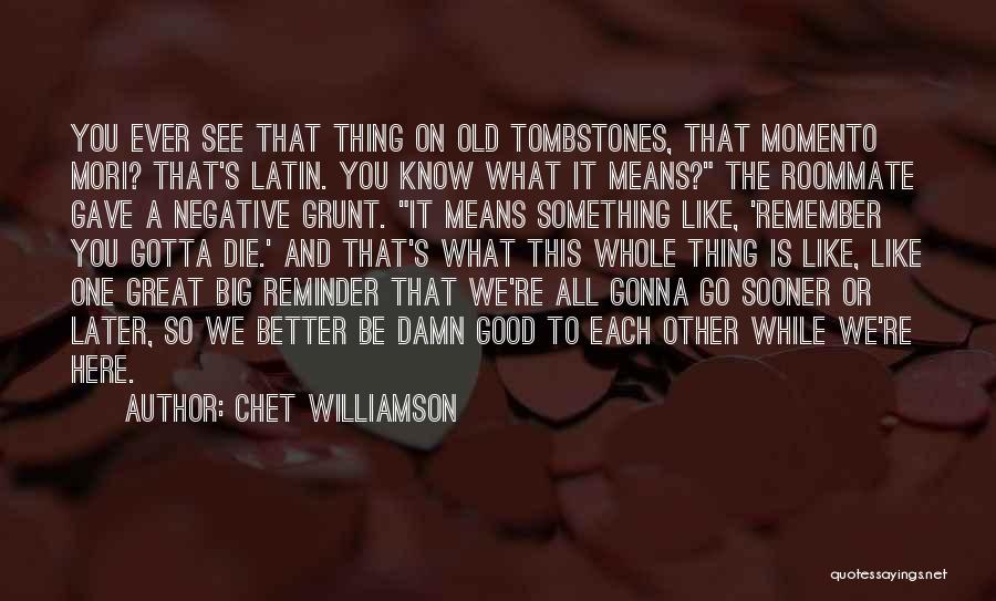 Chet Williamson Quotes: You Ever See That Thing On Old Tombstones, That Momento Mori? That's Latin. You Know What It Means? The Roommate