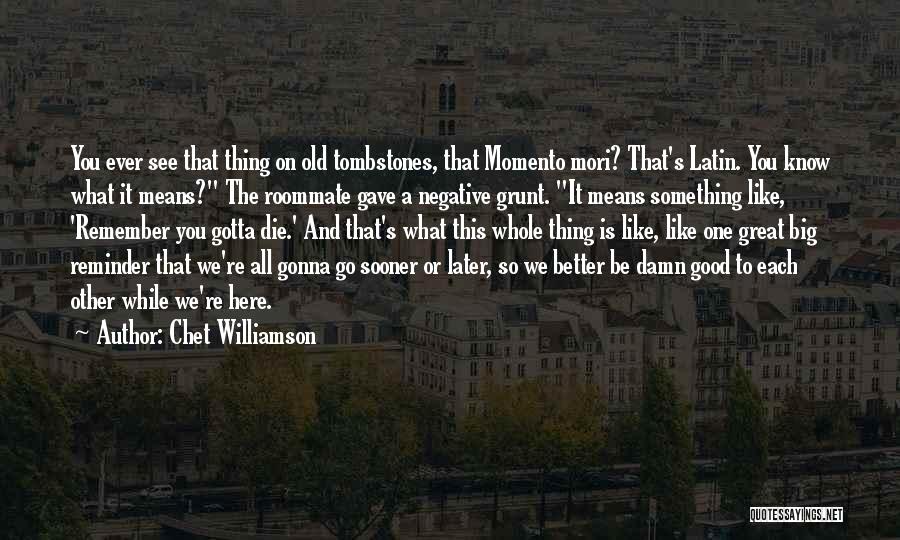 Chet Williamson Quotes: You Ever See That Thing On Old Tombstones, That Momento Mori? That's Latin. You Know What It Means? The Roommate