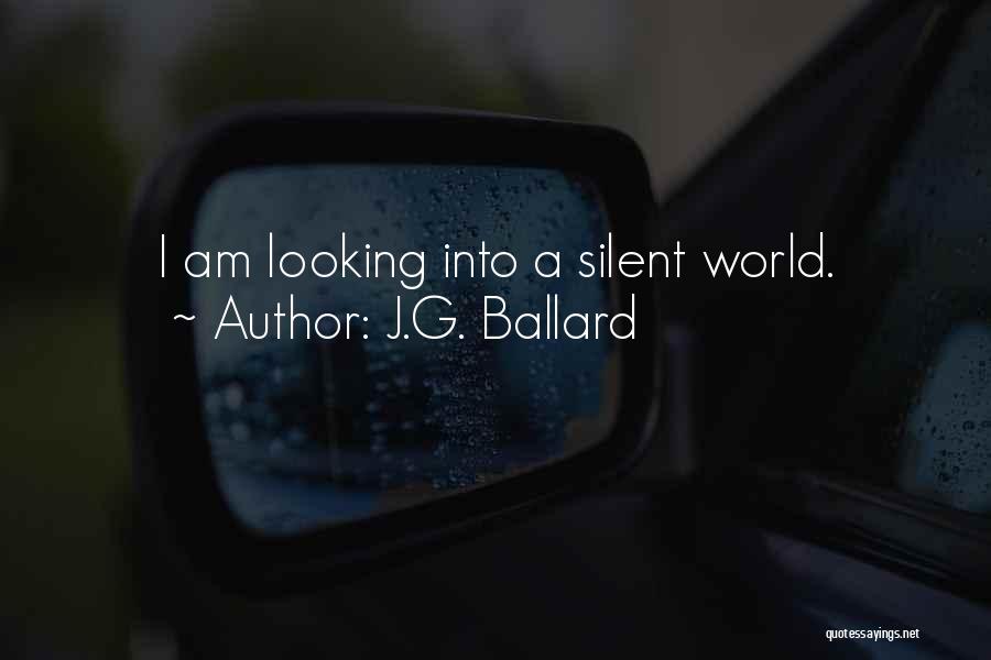 J.G. Ballard Quotes: I Am Looking Into A Silent World.