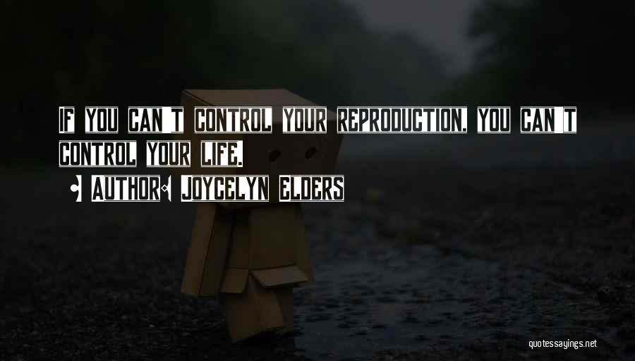 Joycelyn Elders Quotes: If You Can't Control Your Reproduction, You Can't Control Your Life.