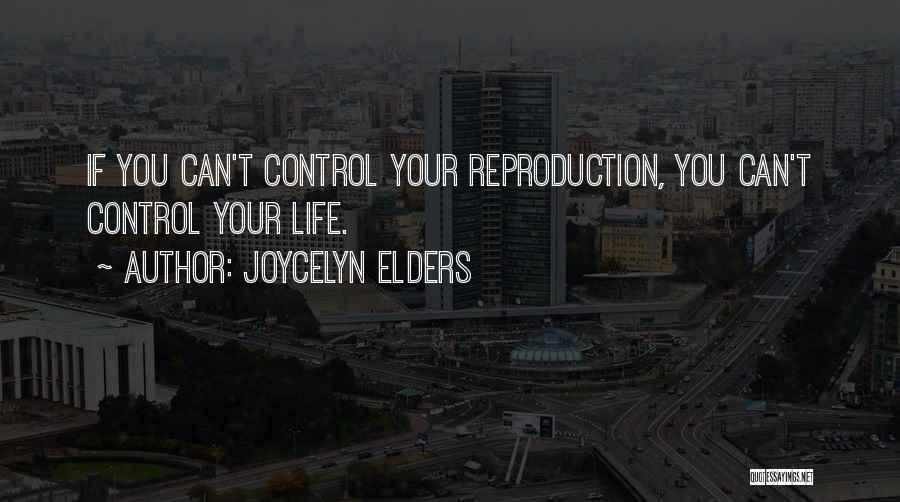 Joycelyn Elders Quotes: If You Can't Control Your Reproduction, You Can't Control Your Life.