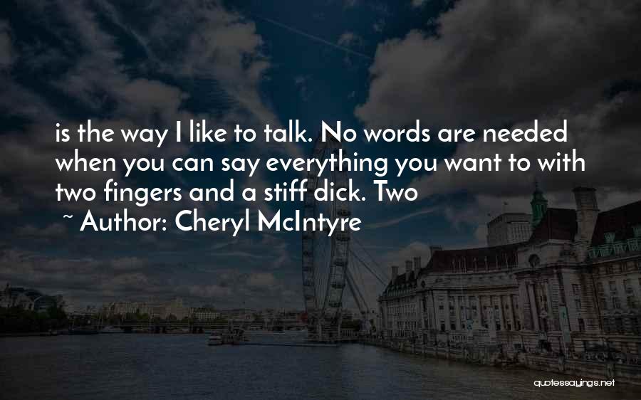 Cheryl McIntyre Quotes: Is The Way I Like To Talk. No Words Are Needed When You Can Say Everything You Want To With