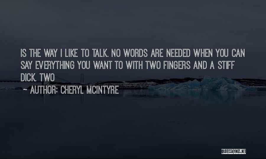 Cheryl McIntyre Quotes: Is The Way I Like To Talk. No Words Are Needed When You Can Say Everything You Want To With