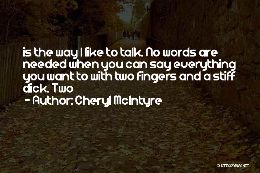 Cheryl McIntyre Quotes: Is The Way I Like To Talk. No Words Are Needed When You Can Say Everything You Want To With