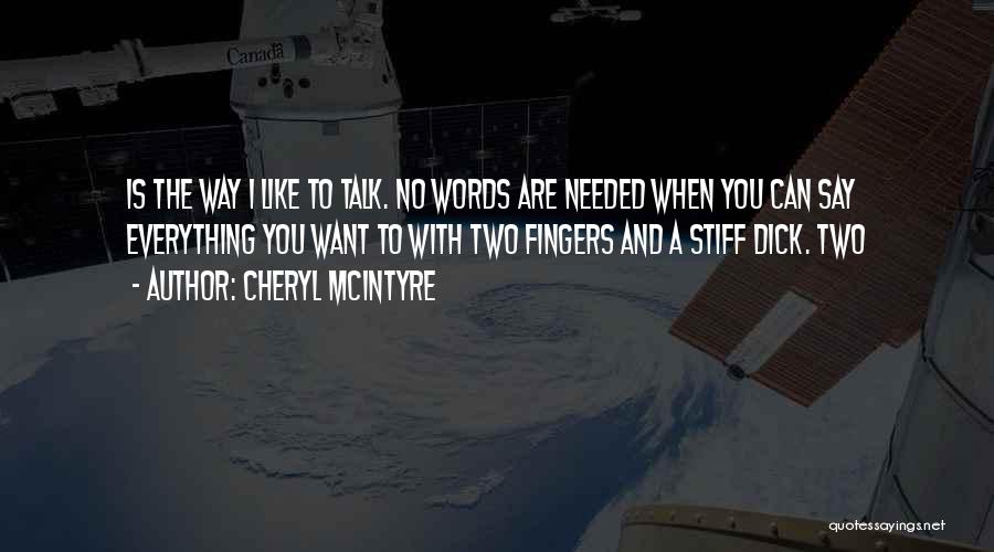 Cheryl McIntyre Quotes: Is The Way I Like To Talk. No Words Are Needed When You Can Say Everything You Want To With