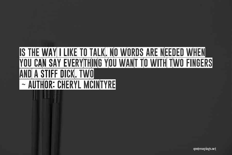 Cheryl McIntyre Quotes: Is The Way I Like To Talk. No Words Are Needed When You Can Say Everything You Want To With