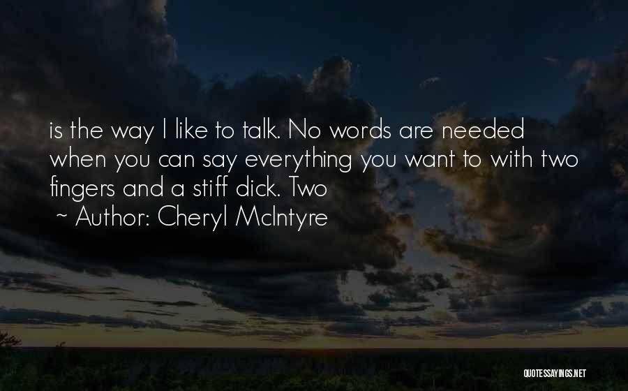 Cheryl McIntyre Quotes: Is The Way I Like To Talk. No Words Are Needed When You Can Say Everything You Want To With