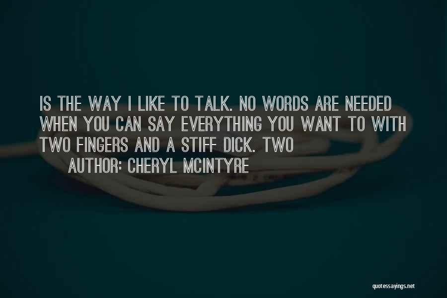 Cheryl McIntyre Quotes: Is The Way I Like To Talk. No Words Are Needed When You Can Say Everything You Want To With