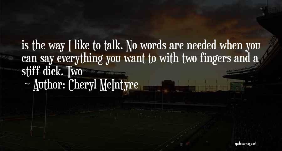 Cheryl McIntyre Quotes: Is The Way I Like To Talk. No Words Are Needed When You Can Say Everything You Want To With