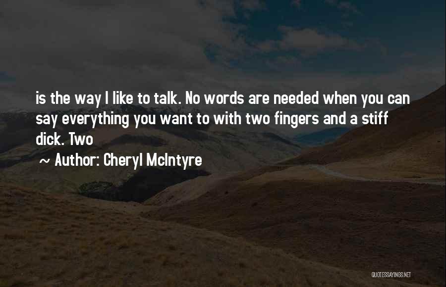 Cheryl McIntyre Quotes: Is The Way I Like To Talk. No Words Are Needed When You Can Say Everything You Want To With