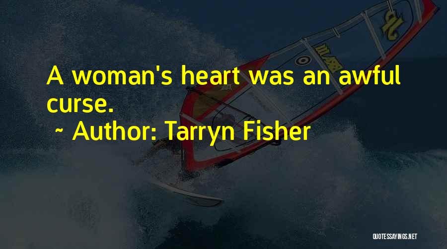 Tarryn Fisher Quotes: A Woman's Heart Was An Awful Curse.