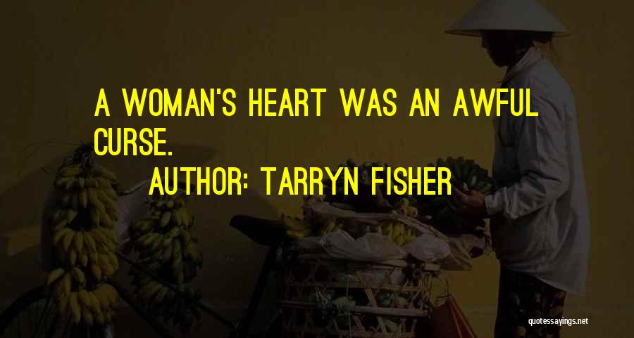 Tarryn Fisher Quotes: A Woman's Heart Was An Awful Curse.