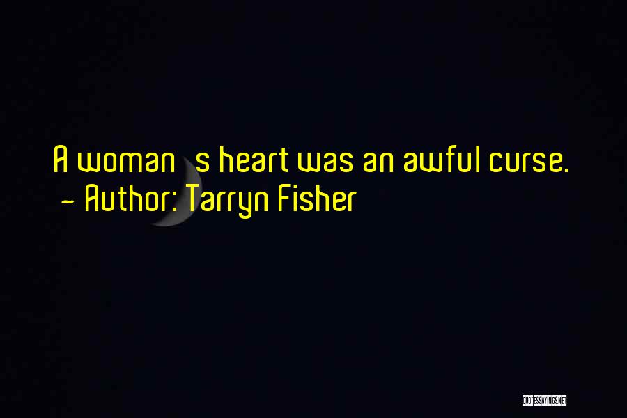 Tarryn Fisher Quotes: A Woman's Heart Was An Awful Curse.