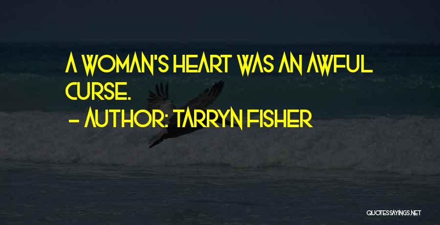 Tarryn Fisher Quotes: A Woman's Heart Was An Awful Curse.