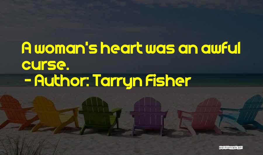 Tarryn Fisher Quotes: A Woman's Heart Was An Awful Curse.