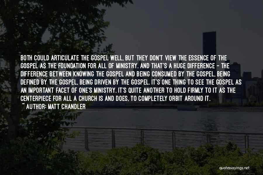 Matt Chandler Quotes: Both Could Articulate The Gospel Well, But They Don't View The Essence Of The Gospel As The Foundation For All