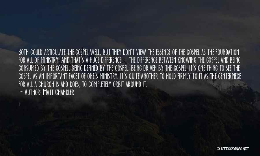 Matt Chandler Quotes: Both Could Articulate The Gospel Well, But They Don't View The Essence Of The Gospel As The Foundation For All
