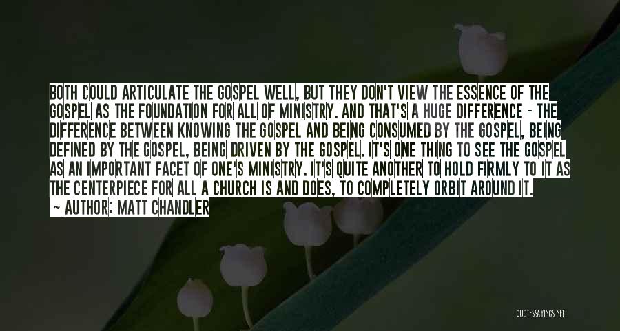 Matt Chandler Quotes: Both Could Articulate The Gospel Well, But They Don't View The Essence Of The Gospel As The Foundation For All