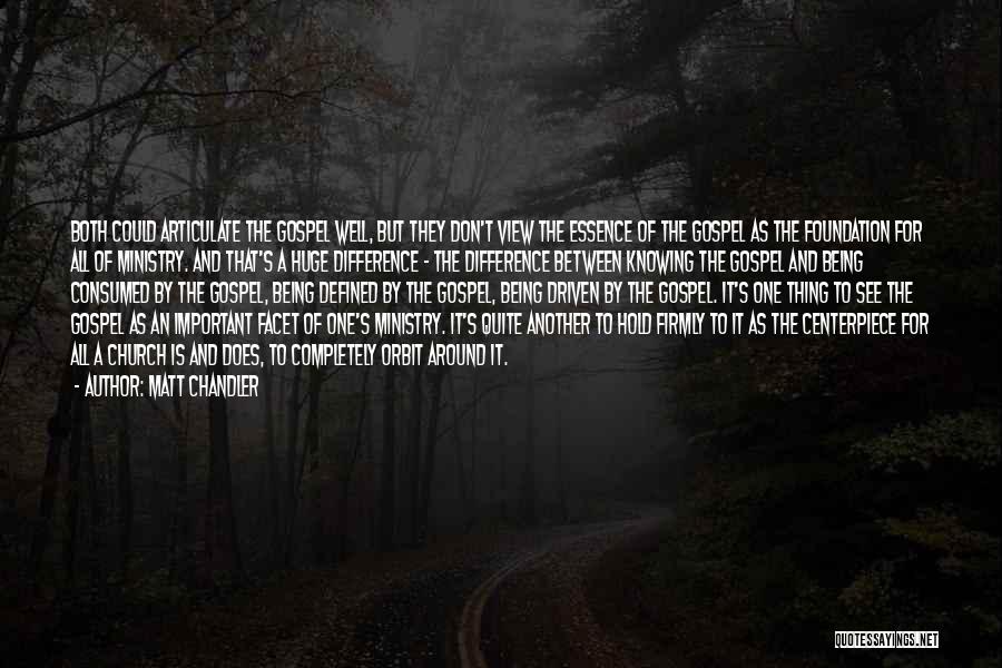 Matt Chandler Quotes: Both Could Articulate The Gospel Well, But They Don't View The Essence Of The Gospel As The Foundation For All