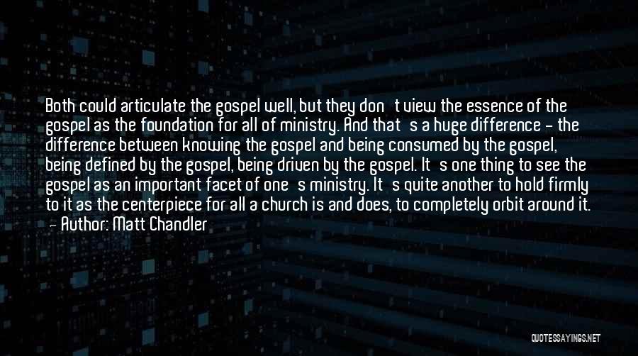 Matt Chandler Quotes: Both Could Articulate The Gospel Well, But They Don't View The Essence Of The Gospel As The Foundation For All