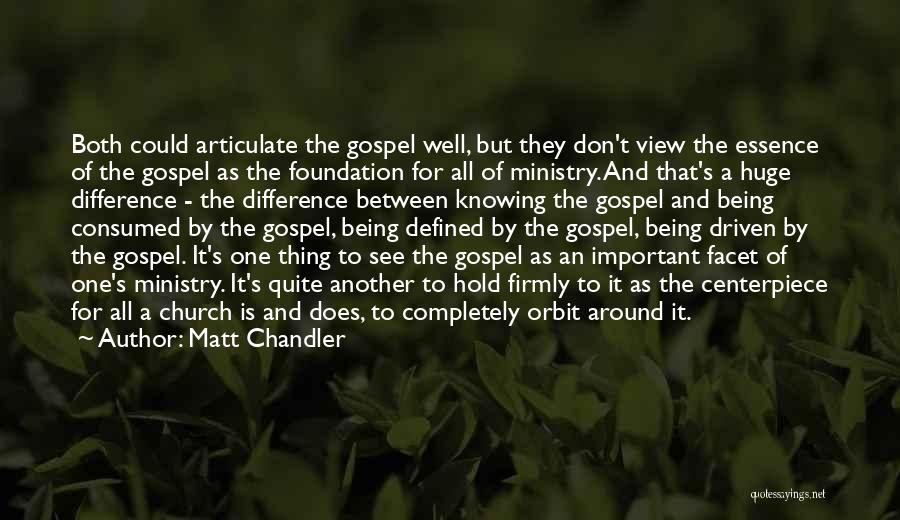 Matt Chandler Quotes: Both Could Articulate The Gospel Well, But They Don't View The Essence Of The Gospel As The Foundation For All