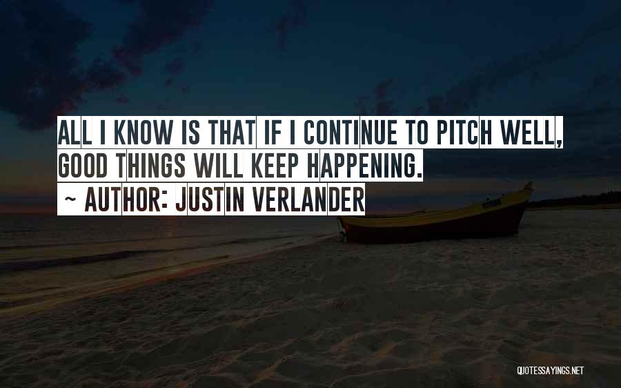 Justin Verlander Quotes: All I Know Is That If I Continue To Pitch Well, Good Things Will Keep Happening.