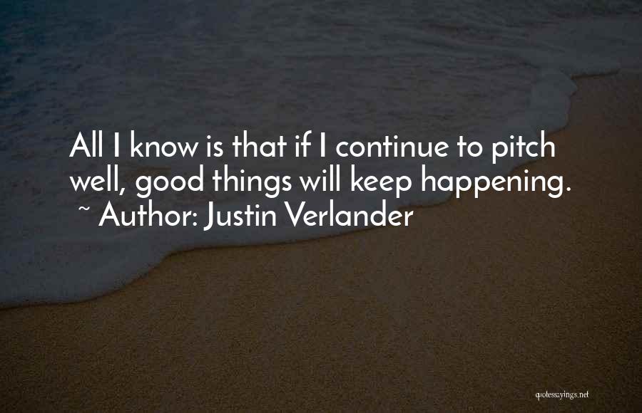 Justin Verlander Quotes: All I Know Is That If I Continue To Pitch Well, Good Things Will Keep Happening.
