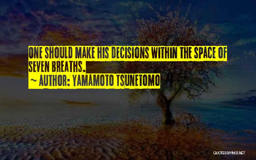 Yamamoto Tsunetomo Quotes: One Should Make His Decisions Within The Space Of Seven Breaths.