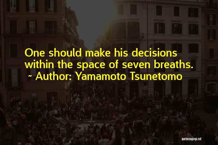 Yamamoto Tsunetomo Quotes: One Should Make His Decisions Within The Space Of Seven Breaths.