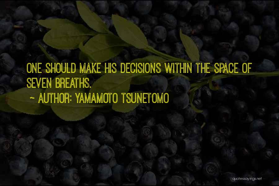 Yamamoto Tsunetomo Quotes: One Should Make His Decisions Within The Space Of Seven Breaths.