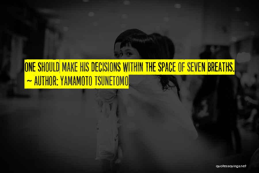 Yamamoto Tsunetomo Quotes: One Should Make His Decisions Within The Space Of Seven Breaths.