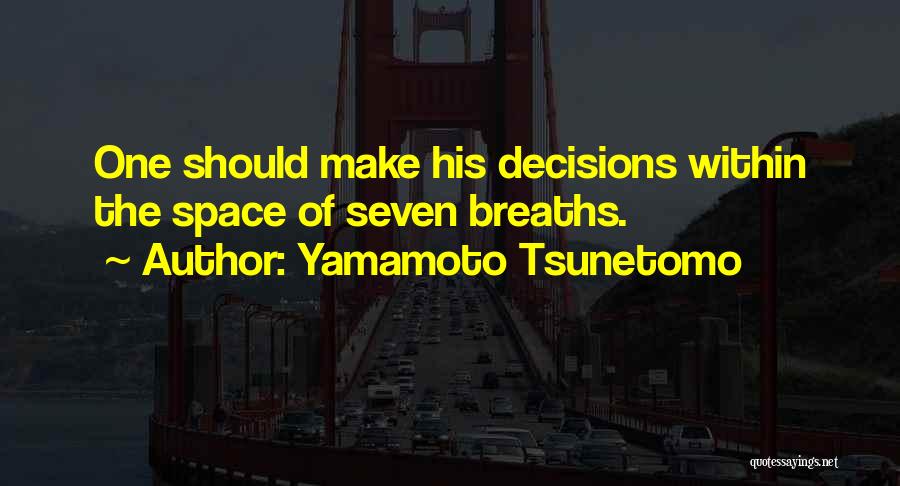 Yamamoto Tsunetomo Quotes: One Should Make His Decisions Within The Space Of Seven Breaths.