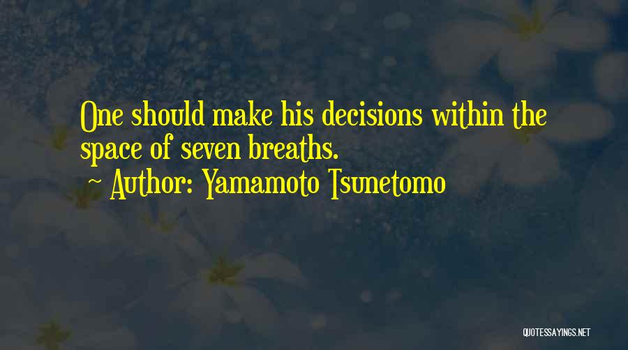 Yamamoto Tsunetomo Quotes: One Should Make His Decisions Within The Space Of Seven Breaths.