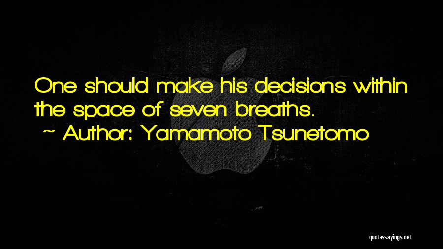 Yamamoto Tsunetomo Quotes: One Should Make His Decisions Within The Space Of Seven Breaths.