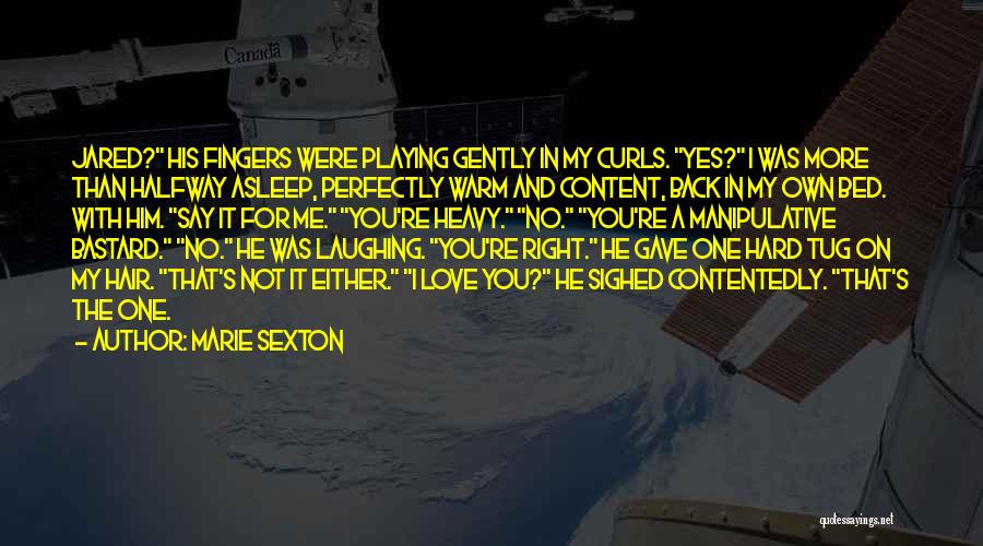 Marie Sexton Quotes: Jared? His Fingers Were Playing Gently In My Curls. Yes? I Was More Than Halfway Asleep, Perfectly Warm And Content,