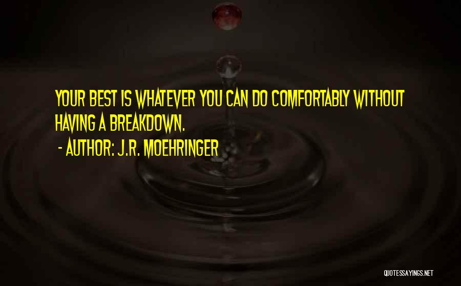 J.R. Moehringer Quotes: Your Best Is Whatever You Can Do Comfortably Without Having A Breakdown.