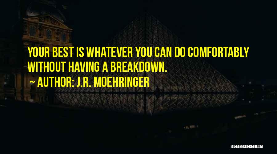 J.R. Moehringer Quotes: Your Best Is Whatever You Can Do Comfortably Without Having A Breakdown.