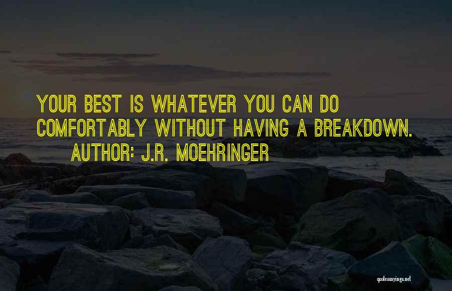 J.R. Moehringer Quotes: Your Best Is Whatever You Can Do Comfortably Without Having A Breakdown.