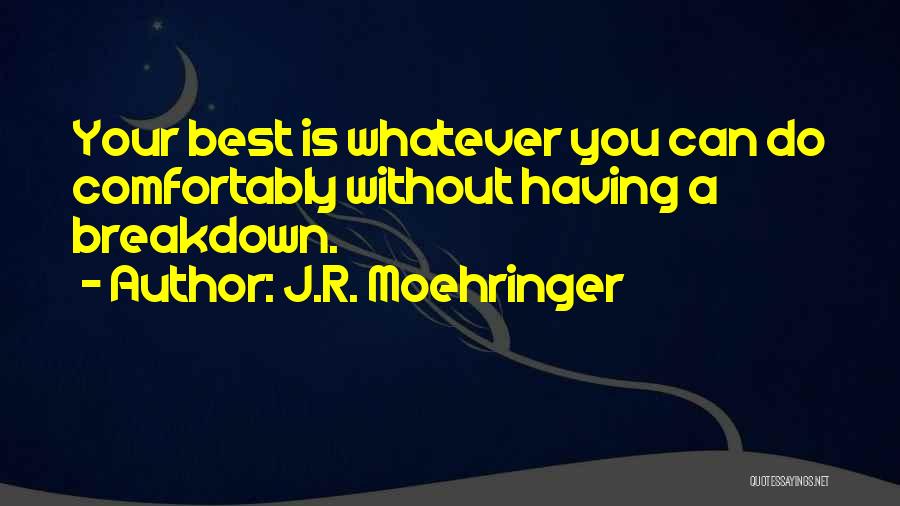 J.R. Moehringer Quotes: Your Best Is Whatever You Can Do Comfortably Without Having A Breakdown.