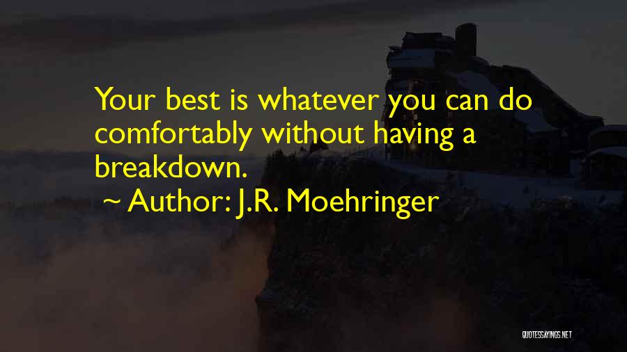 J.R. Moehringer Quotes: Your Best Is Whatever You Can Do Comfortably Without Having A Breakdown.