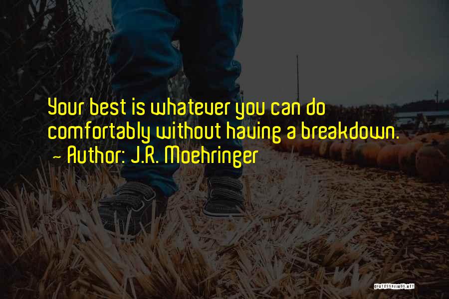 J.R. Moehringer Quotes: Your Best Is Whatever You Can Do Comfortably Without Having A Breakdown.