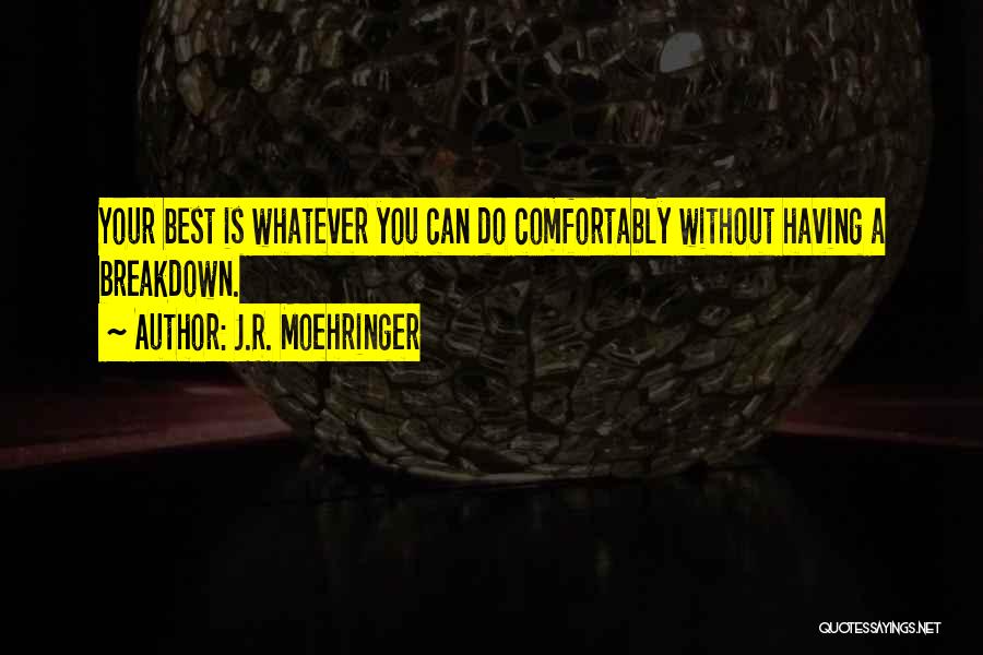 J.R. Moehringer Quotes: Your Best Is Whatever You Can Do Comfortably Without Having A Breakdown.