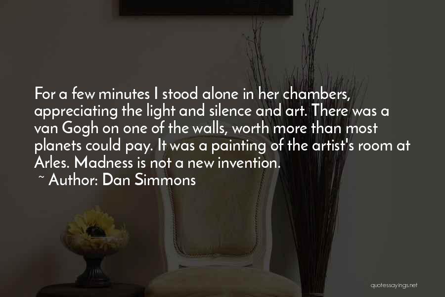 Dan Simmons Quotes: For A Few Minutes I Stood Alone In Her Chambers, Appreciating The Light And Silence And Art. There Was A