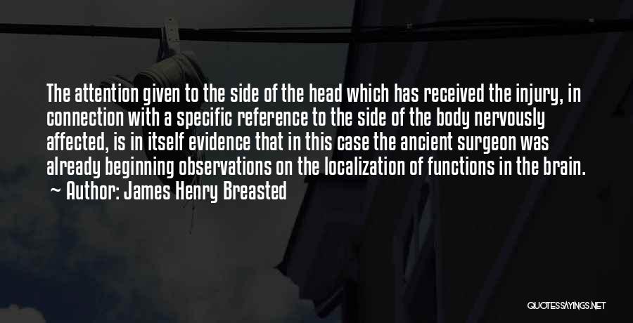 James Henry Breasted Quotes: The Attention Given To The Side Of The Head Which Has Received The Injury, In Connection With A Specific Reference