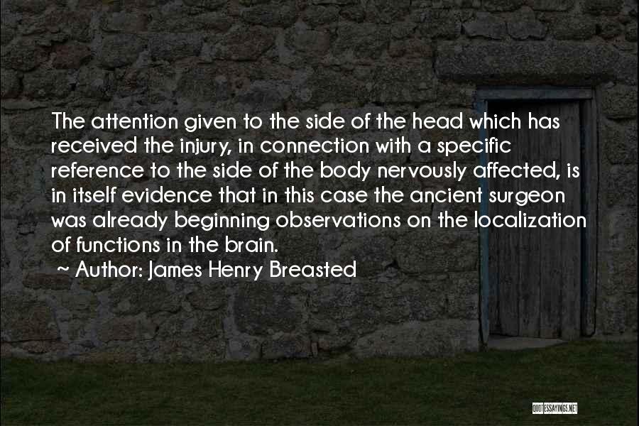 James Henry Breasted Quotes: The Attention Given To The Side Of The Head Which Has Received The Injury, In Connection With A Specific Reference