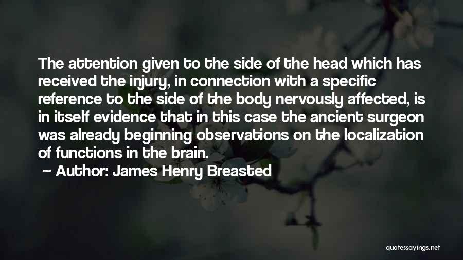 James Henry Breasted Quotes: The Attention Given To The Side Of The Head Which Has Received The Injury, In Connection With A Specific Reference