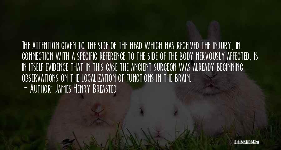 James Henry Breasted Quotes: The Attention Given To The Side Of The Head Which Has Received The Injury, In Connection With A Specific Reference