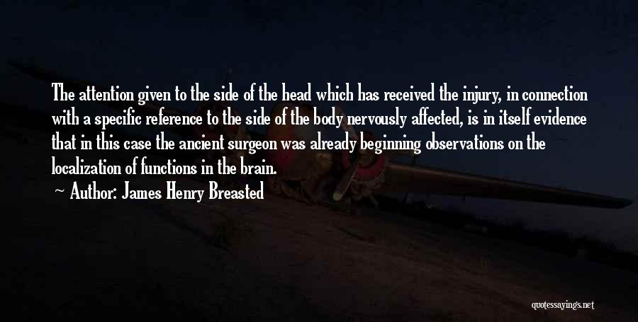 James Henry Breasted Quotes: The Attention Given To The Side Of The Head Which Has Received The Injury, In Connection With A Specific Reference