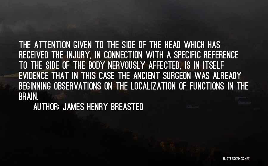 James Henry Breasted Quotes: The Attention Given To The Side Of The Head Which Has Received The Injury, In Connection With A Specific Reference